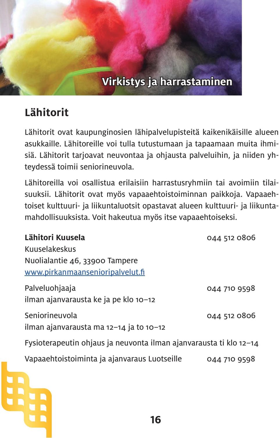 Lähitorit ovat myös vapaaehtoistoiminnan paikkoja. Vapaaehtoiset kulttuuri- ja liikuntaluotsit opastavat alueen kulttuuri- ja liikuntamahdollisuuksista. Voit hakeutua myös itse vapaaehtoiseksi.