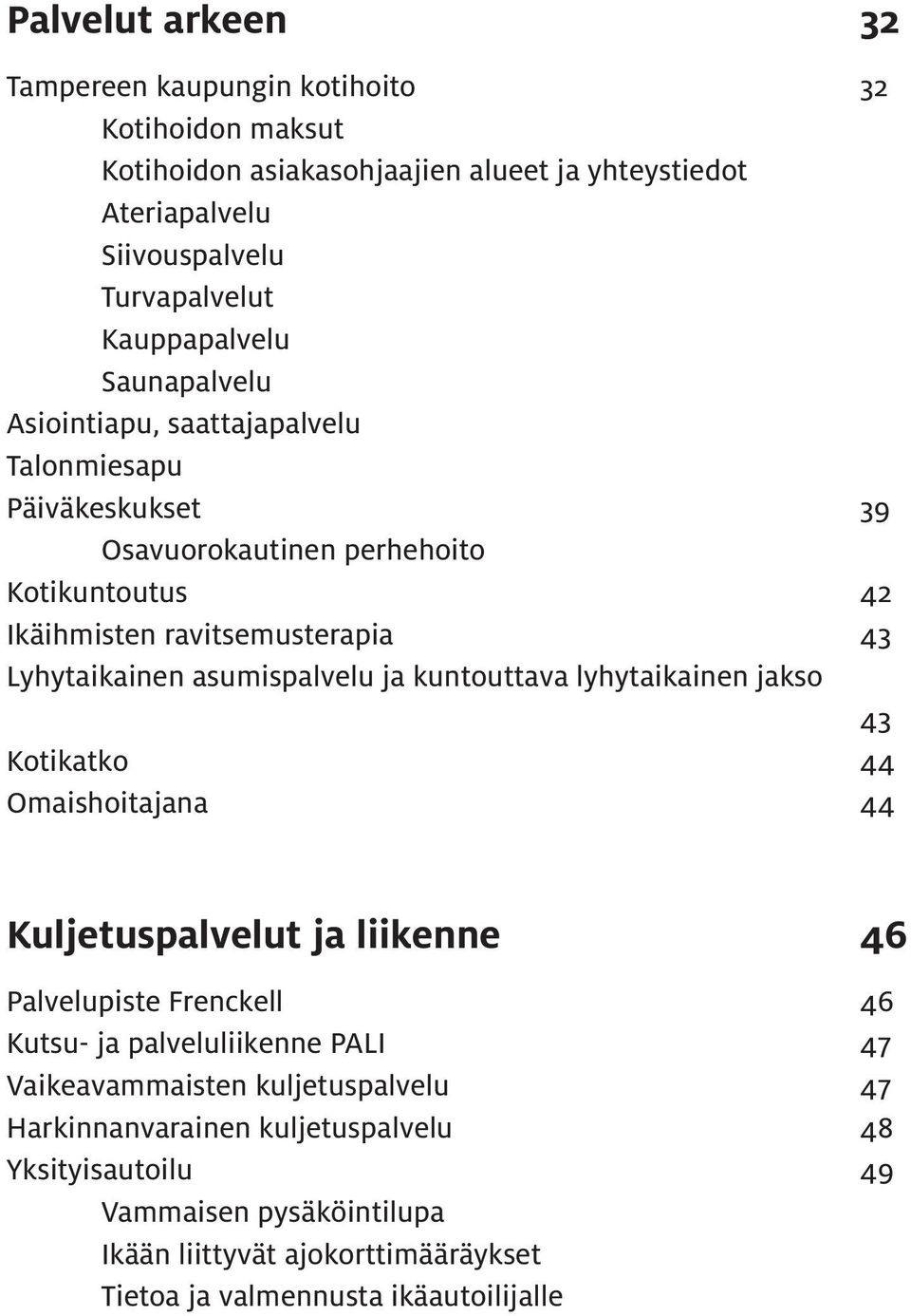 asumispalvelu ja kuntouttava lyhytaikainen jakso 43 Kotikatko 44 Omaishoitajana 44 Kuljetuspalvelut ja liikenne 46 Palvelupiste Frenckell 46 Kutsu- ja palveluliikenne PALI 47