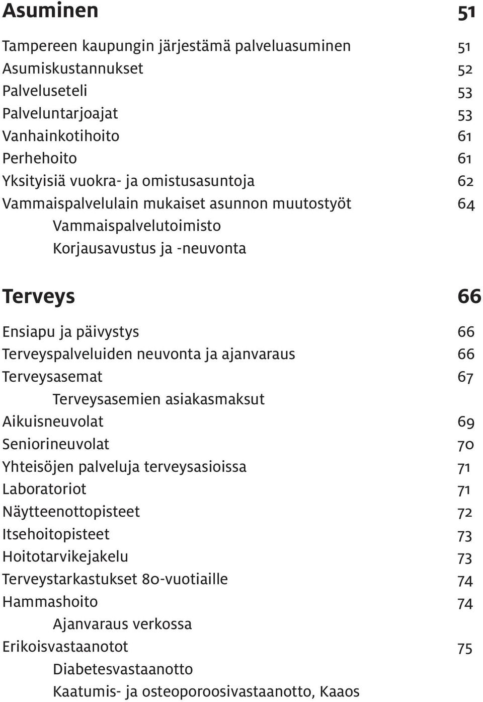 ajanvaraus 66 Terveysasemat 67 Terveysasemien asiakasmaksut Aikuisneuvolat 69 Seniorineuvolat 70 Yhteisöjen palveluja terveysasioissa 71 Laboratoriot 71 Näytteenottopisteet 72