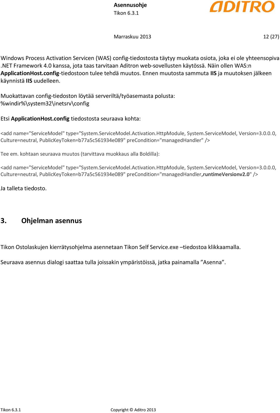 Ennen muutosta sammuta IIS ja muutoksen jälkeen käynnistä IIS uudelleen. Muokattavan config-tiedoston löytää serveriltä/työasemasta polusta: %windir%\system32\inetsrv\config Etsi ApplicationHost.