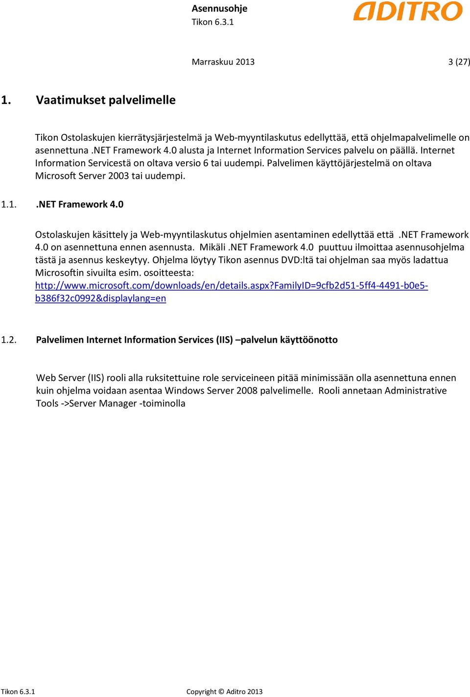 1.1..NET Framework 4.0 Ostolaskujen käsittely ja Web-myyntilaskutus ohjelmien asentaminen edellyttää että.net Framework 4.0 on asennettuna ennen asennusta. Mikäli.NET Framework 4.0 puuttuu ilmoittaa asennusohjelma tästä ja asennus keskeytyy.