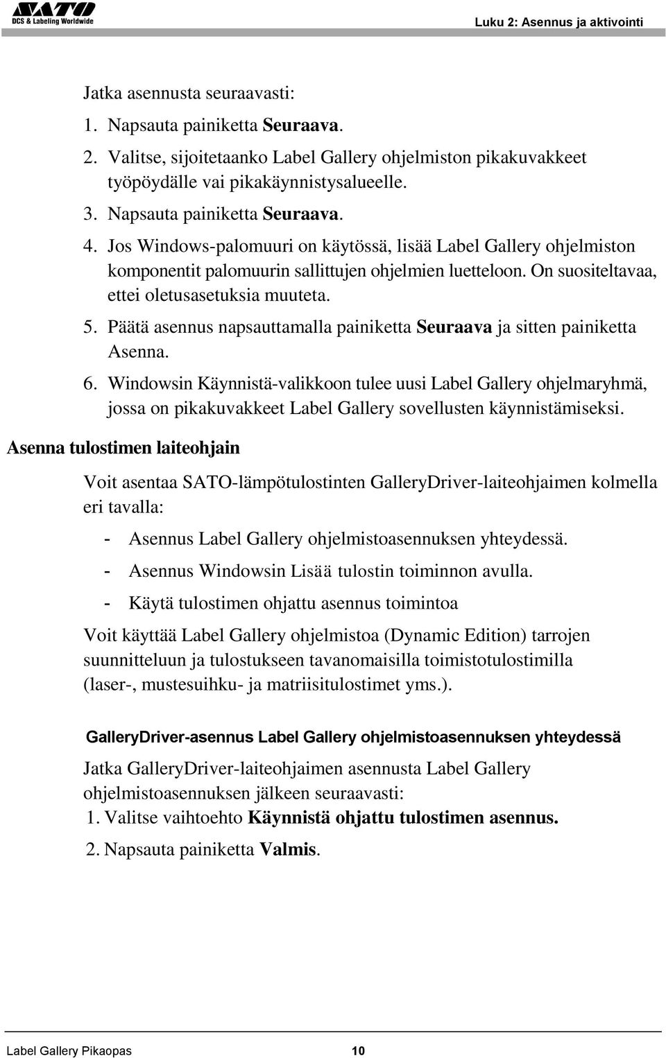 On suositeltavaa, ettei oletusasetuksia muuteta. 5. Päätä asennus napsauttamalla painiketta Seuraava ja sitten painiketta Asenna. 6.