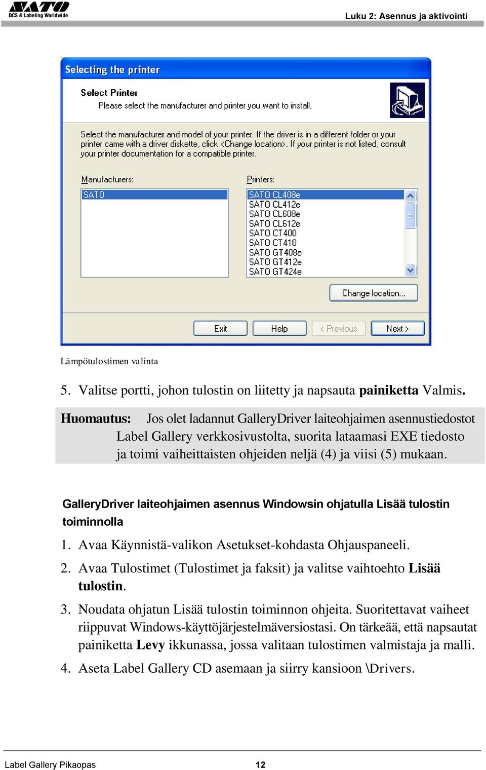 GalleryDriver laiteohjaimen asennus Windowsin ohjatulla Lisää tulostin toiminnolla 1. Avaa Käynnistä-valikon Asetukset-kohdasta Ohjauspaneeli. 2.