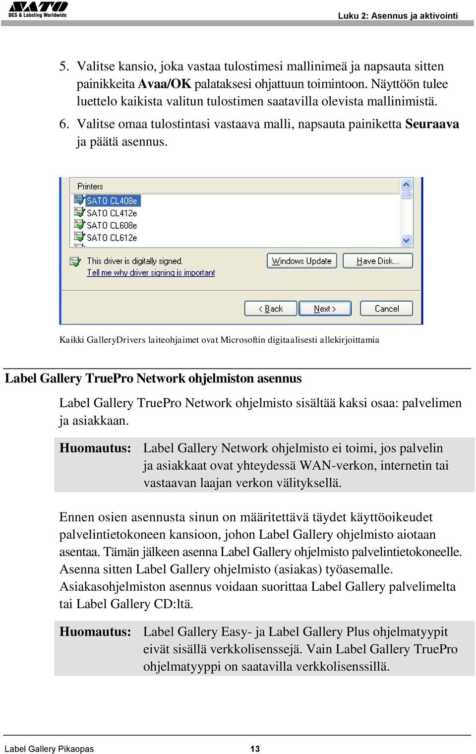 Kaikki GalleryDrivers laiteohjaimet ovat Microsoftin digitaalisesti allekirjoittamia Label Gallery TruePro Network ohjelmiston asennus Label Gallery TruePro Network ohjelmisto sisältää kaksi osaa: