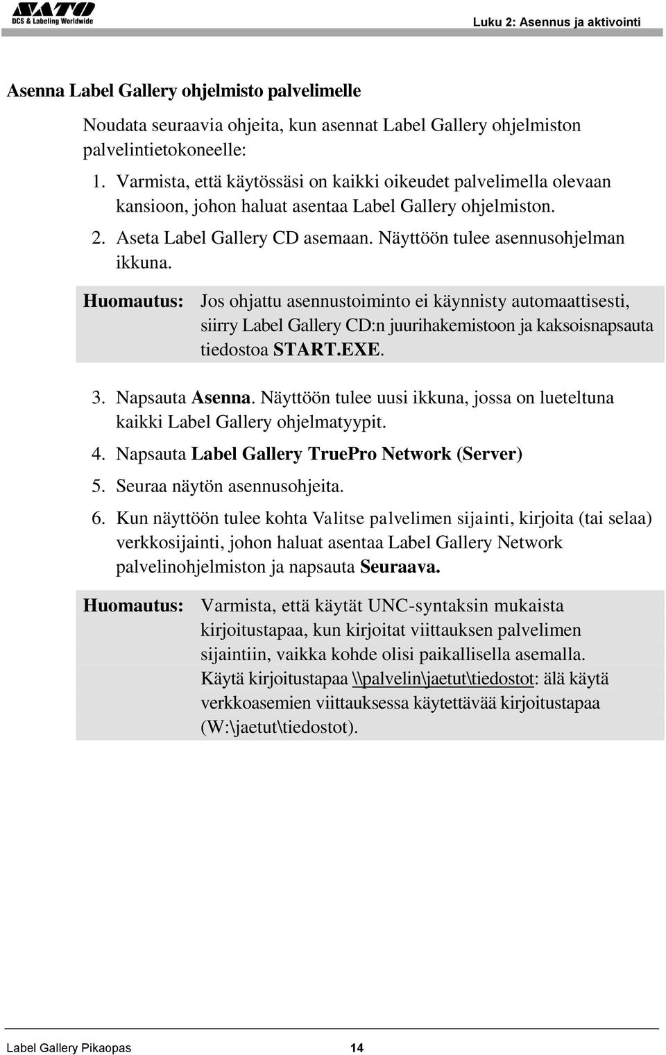 Huomautus: Jos ohjattu asennustoiminto ei käynnisty automaattisesti, siirry Label Gallery CD:n juurihakemistoon ja kaksoisnapsauta tiedostoa START.EXE. 3. Napsauta Asenna.