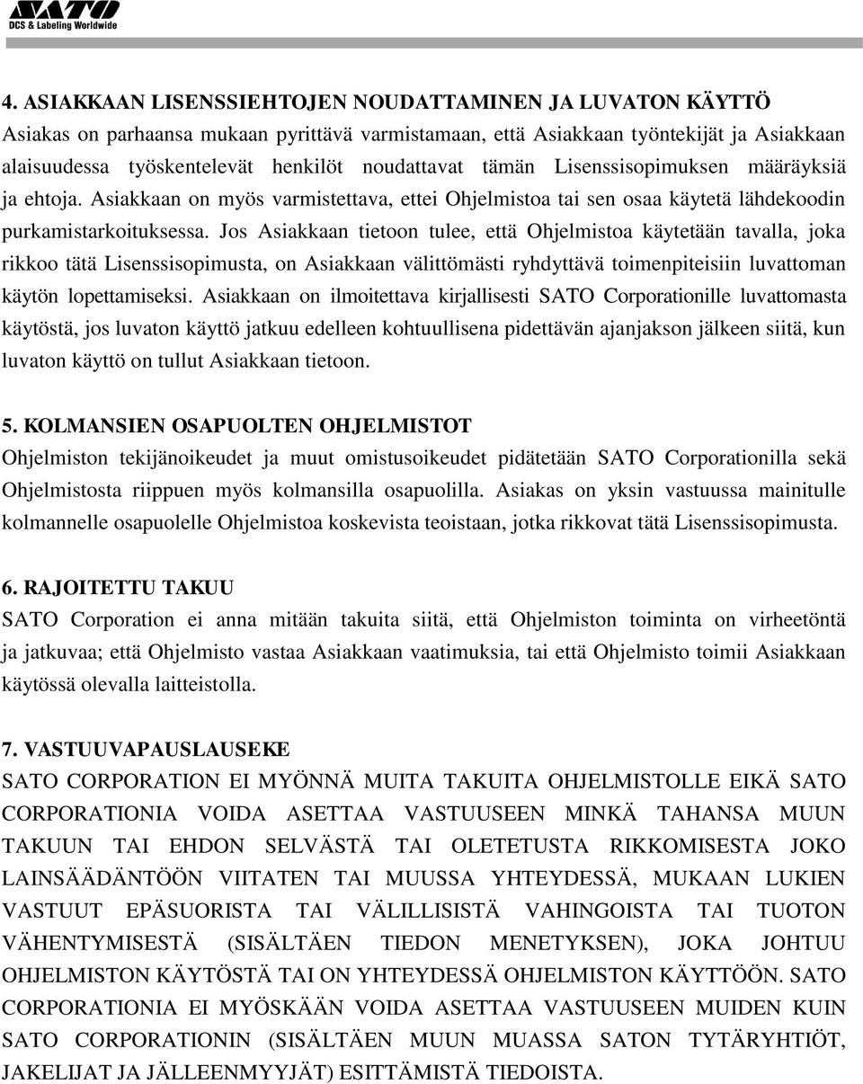 Jos Asiakkaan tietoon tulee, että Ohjelmistoa käytetään tavalla, joka rikkoo tätä Lisenssisopimusta, on Asiakkaan välittömästi ryhdyttävä toimenpiteisiin luvattoman käytön lopettamiseksi.