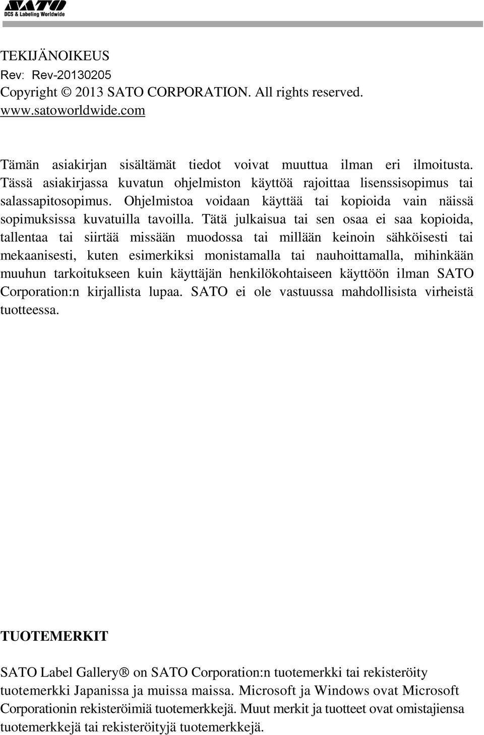 Tätä julkaisua tai sen osaa ei saa kopioida, tallentaa tai siirtää missään muodossa tai millään keinoin sähköisesti tai mekaanisesti, kuten esimerkiksi monistamalla tai nauhoittamalla, mihinkään