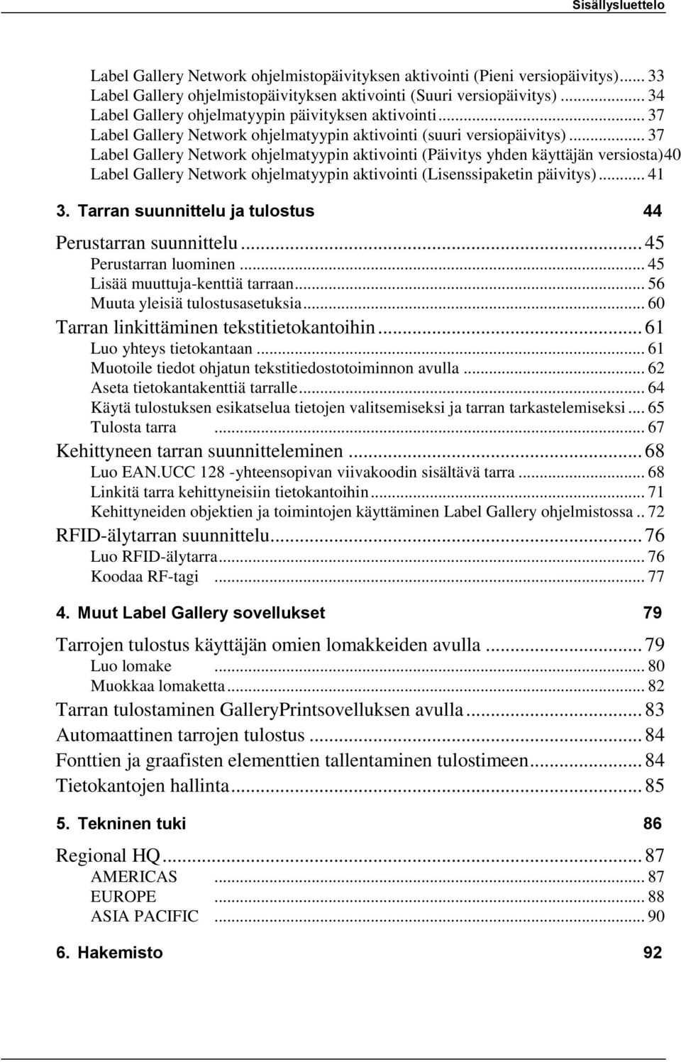 .. 37 Label Gallery Network ohjelmatyypin aktivointi (Päivitys yhden käyttäjän versiosta)40 Label Gallery Network ohjelmatyypin aktivointi (Lisenssipaketin päivitys)... 41 3.