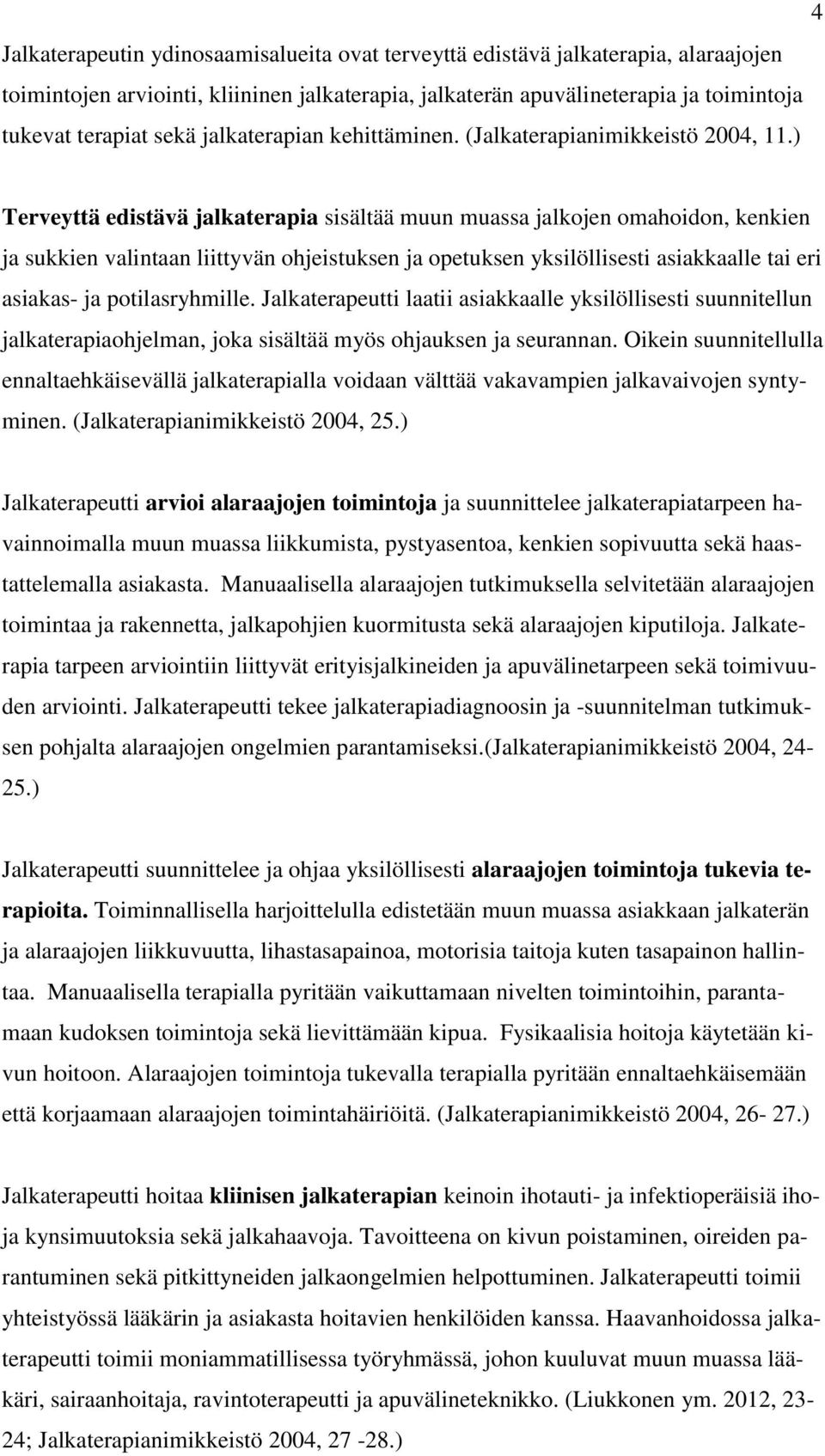 ) Terveyttä edistävä jalkaterapia sisältää muun muassa jalkojen omahoidon, kenkien ja sukkien valintaan liittyvän ohjeistuksen ja opetuksen yksilöllisesti asiakkaalle tai eri asiakas- ja