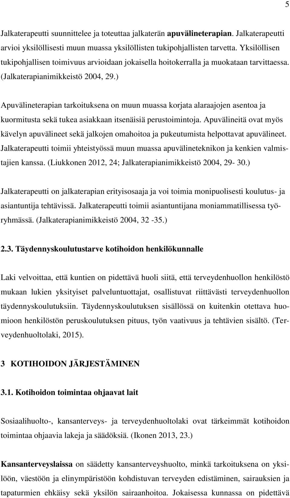 ) Apuvälineterapian tarkoituksena on muun muassa korjata alaraajojen asentoa ja kuormitusta sekä tukea asiakkaan itsenäisiä perustoimintoja.