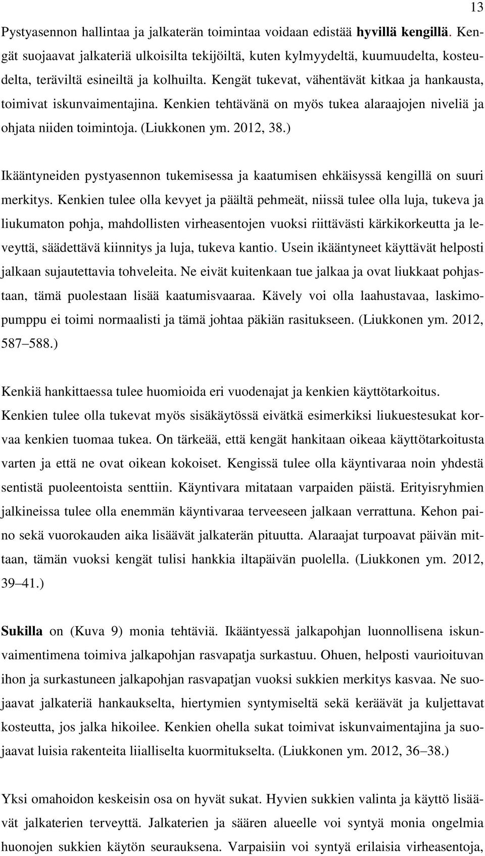 Kengät tukevat, vähentävät kitkaa ja hankausta, toimivat iskunvaimentajina. Kenkien tehtävänä on myös tukea alaraajojen niveliä ja ohjata niiden toimintoja. (Liukkonen ym. 2012, 38.