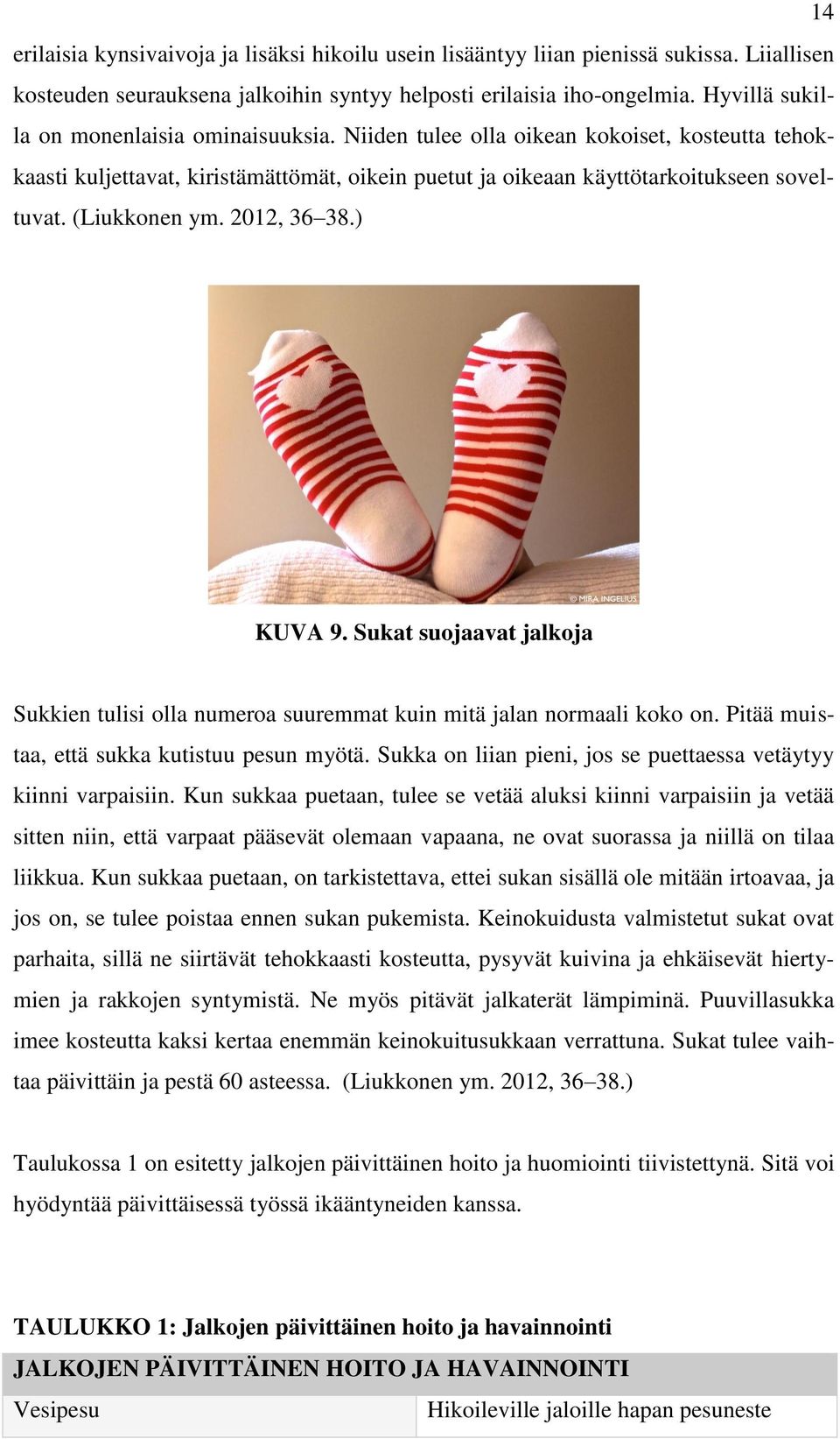 (Liukkonen ym. 2012, 36 38.) KUVA 9. Sukat suojaavat jalkoja Sukkien tulisi olla numeroa suuremmat kuin mitä jalan normaali koko on. Pitää muistaa, että sukka kutistuu pesun myötä.