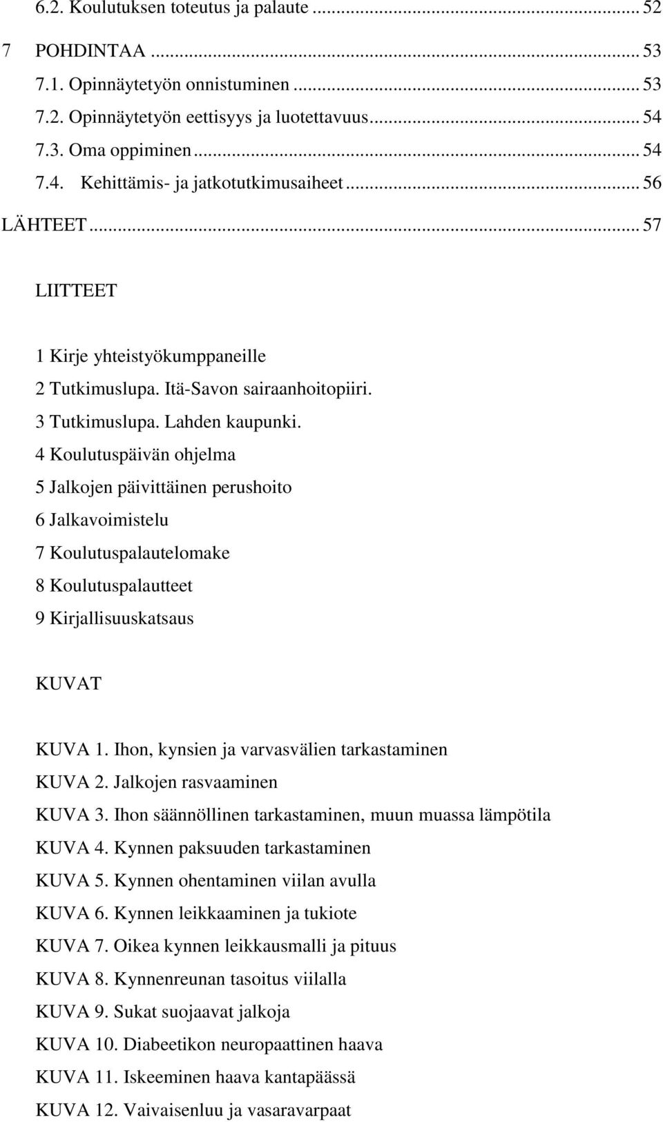 4 Koulutuspäivän ohjelma 5 Jalkojen päivittäinen perushoito 6 Jalkavoimistelu 7 Koulutuspalautelomake 8 Koulutuspalautteet 9 Kirjallisuuskatsaus KUVAT KUVA 1.