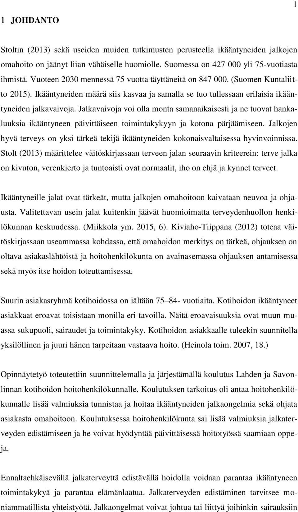 Jalkavaivoja voi olla monta samanaikaisesti ja ne tuovat hankaluuksia ikääntyneen päivittäiseen toimintakykyyn ja kotona pärjäämiseen.