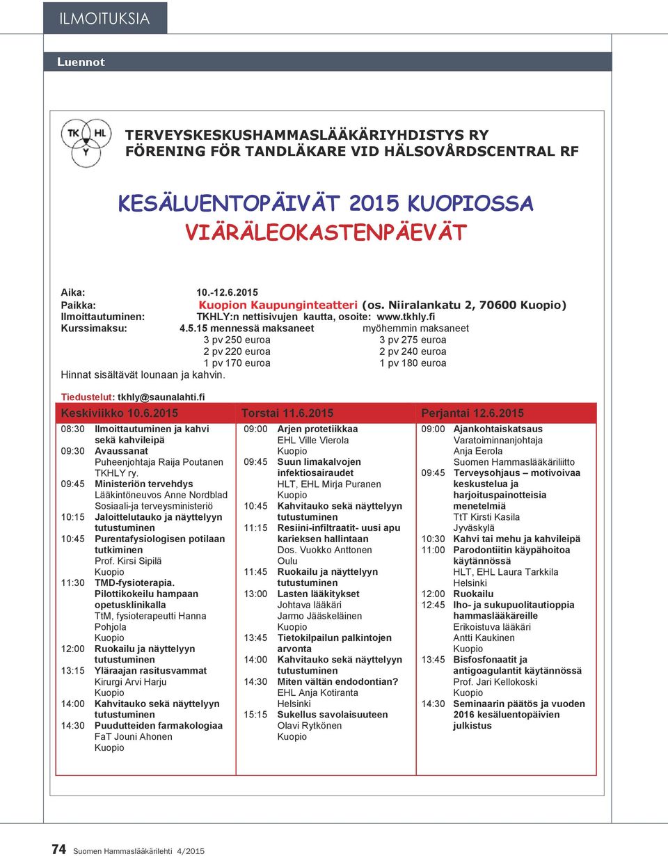 15 mennessä maksaneet 3 pv 250 euroa 2 pv 220 euroa 1 pv 170 euroa myöhemmin maksaneet 3 pv 275 euroa 2 pv 240 euroa 1 pv 180 euroa Hinnat sisältävät lounaan ja kahvin. Tiedustelut: tkhly@saunalahti.