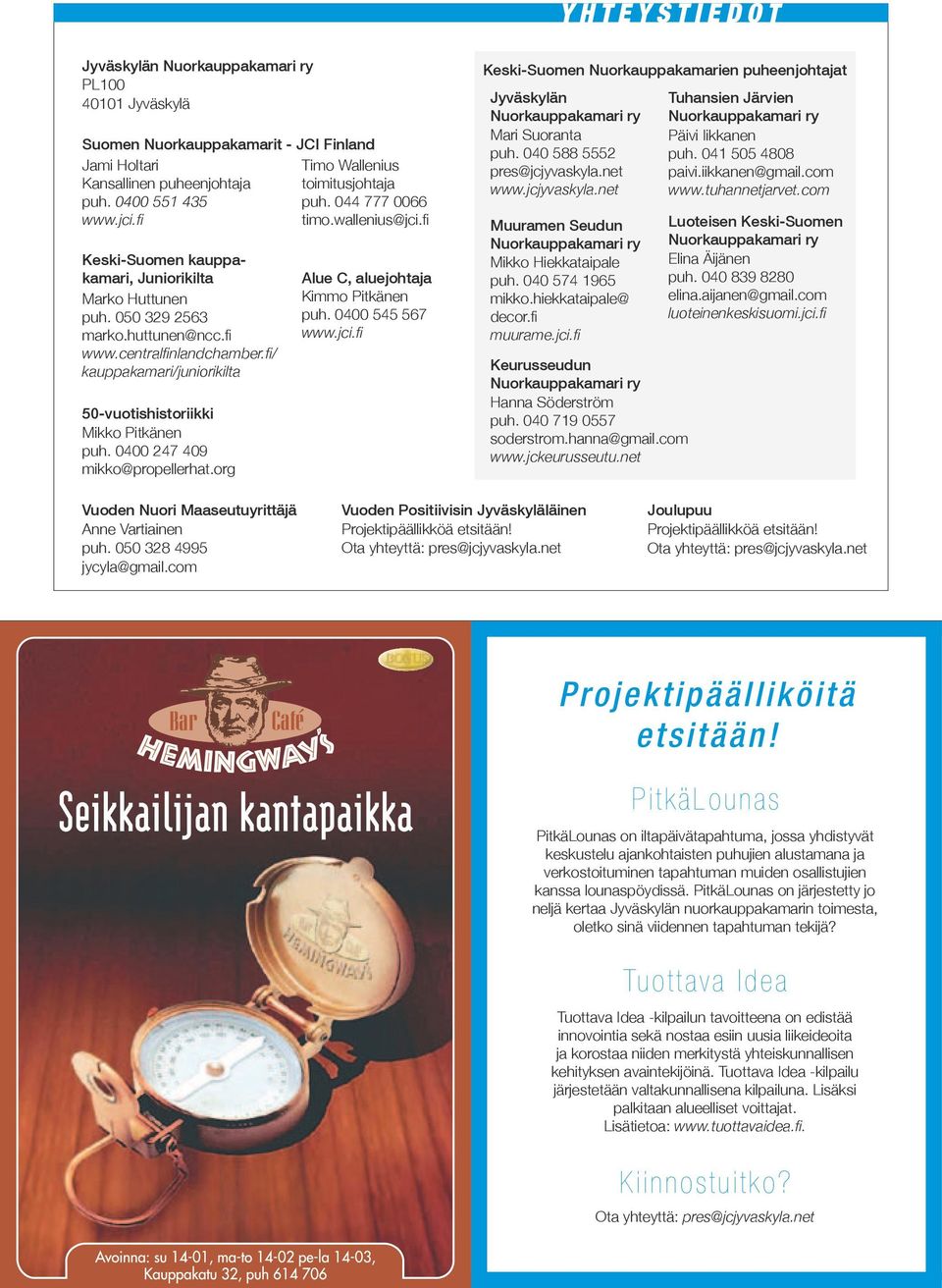 fi/ kauppakamari/juniorikilta 50-vuotishistoriikki Mikko Pitkänen puh. 0400 247 409 mikko@propellerhat.org Alue C, aluejohtaja Kimmo Pitkänen puh. 0400 545 567 www.jci.