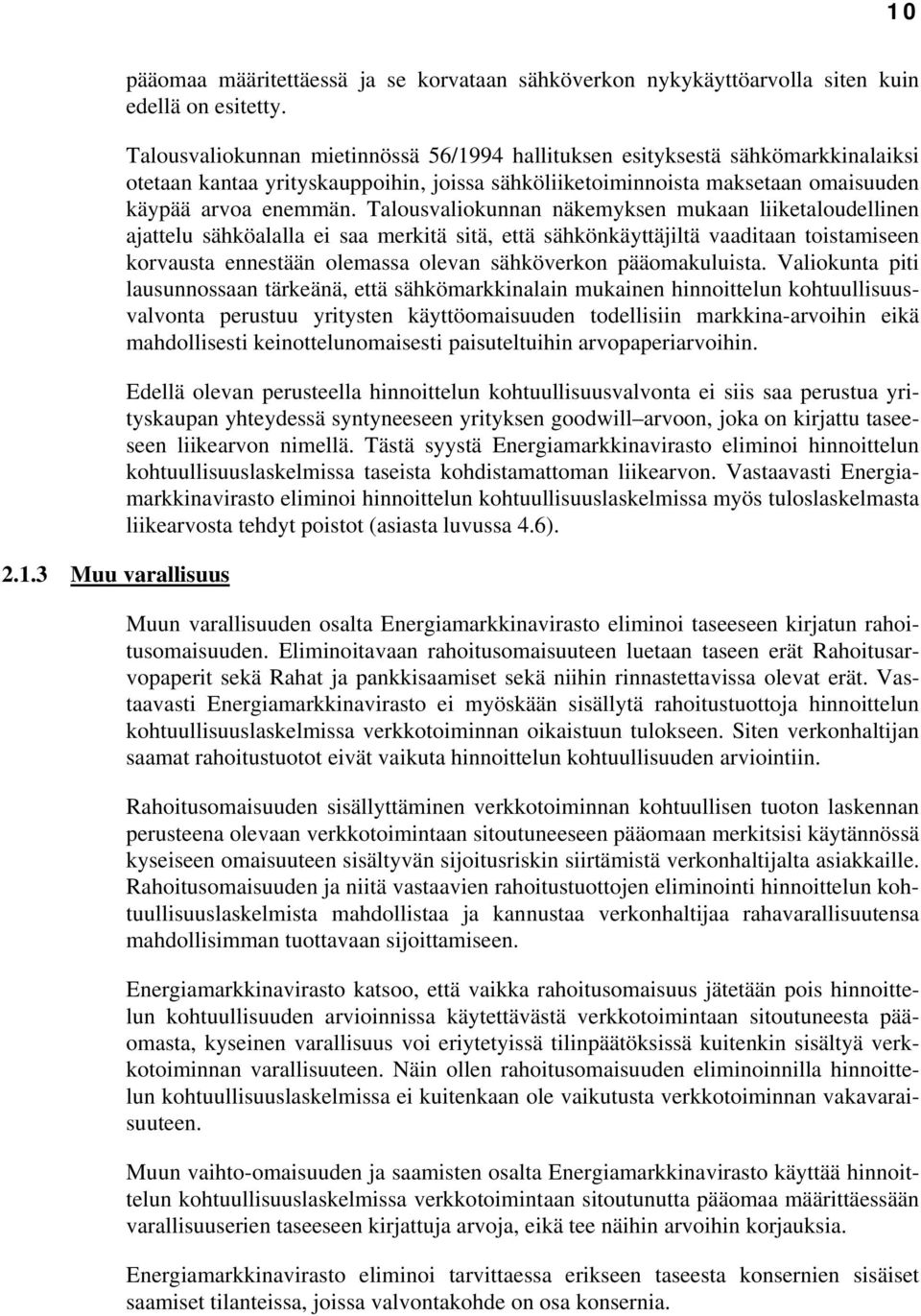 Talousvaliokunnan näkemyksen mukaan liiketaloudellinen ajattelu sähköalalla ei saa merkitä sitä, että sähkönkäyttäjiltä vaaditaan toistamiseen korvausta ennestään olemassa olevan sähköverkon