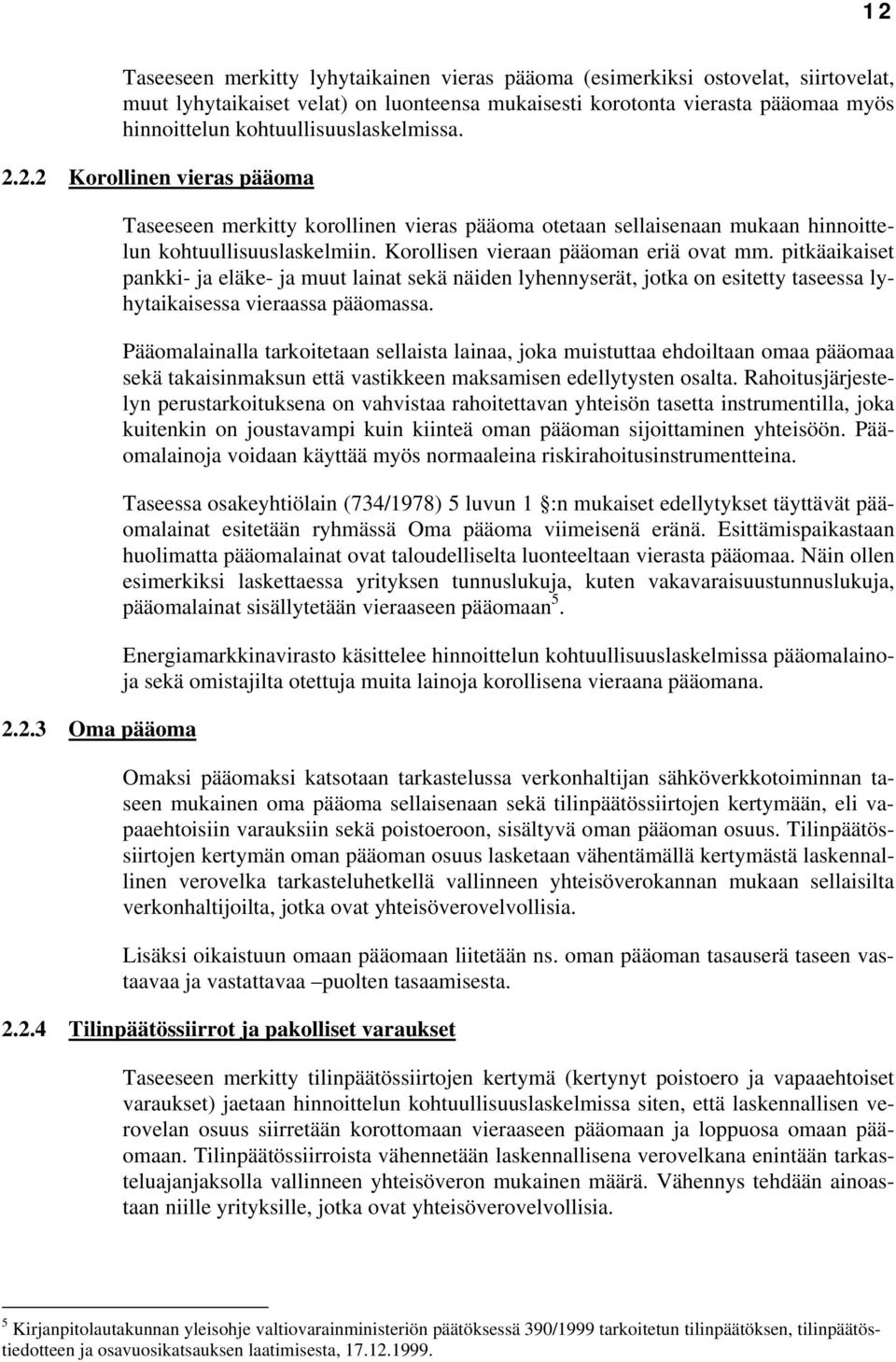 Korollisen vieraan pääoman eriä ovat mm. pitkäaikaiset pankki- ja eläke- ja muut lainat sekä näiden lyhennyserät, jotka on esitetty taseessa lyhytaikaisessa vieraassa pääomassa.