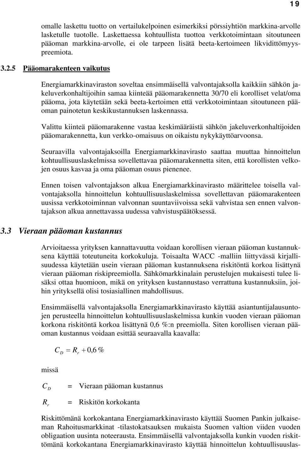 5 Pääomarakenteen vaikutus Energiamarkkinaviraston soveltaa ensimmäisellä valvontajaksolla kaikkiin sähkön jakeluverkonhaltijoihin samaa kiinteää pääomarakennetta 30/70 eli korolliset velat/oma