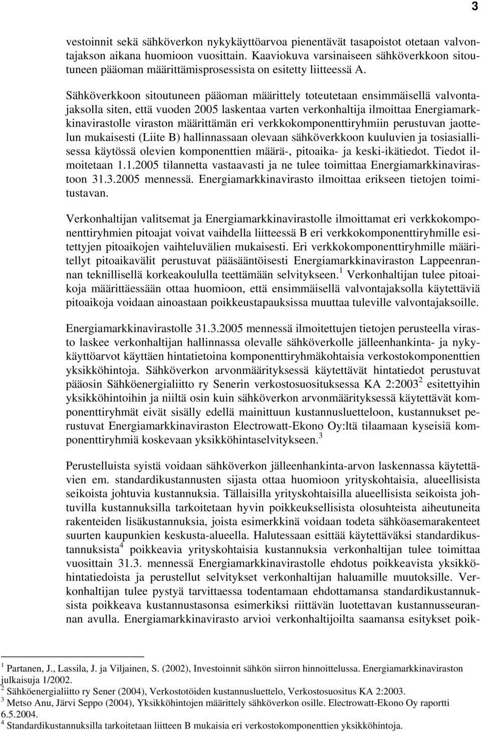 Sähköverkkoon sitoutuneen pääoman määrittely toteutetaan ensimmäisellä valvontajaksolla siten, että vuoden 2005 laskentaa varten verkonhaltija ilmoittaa Energiamarkkinavirastolle viraston määrittämän