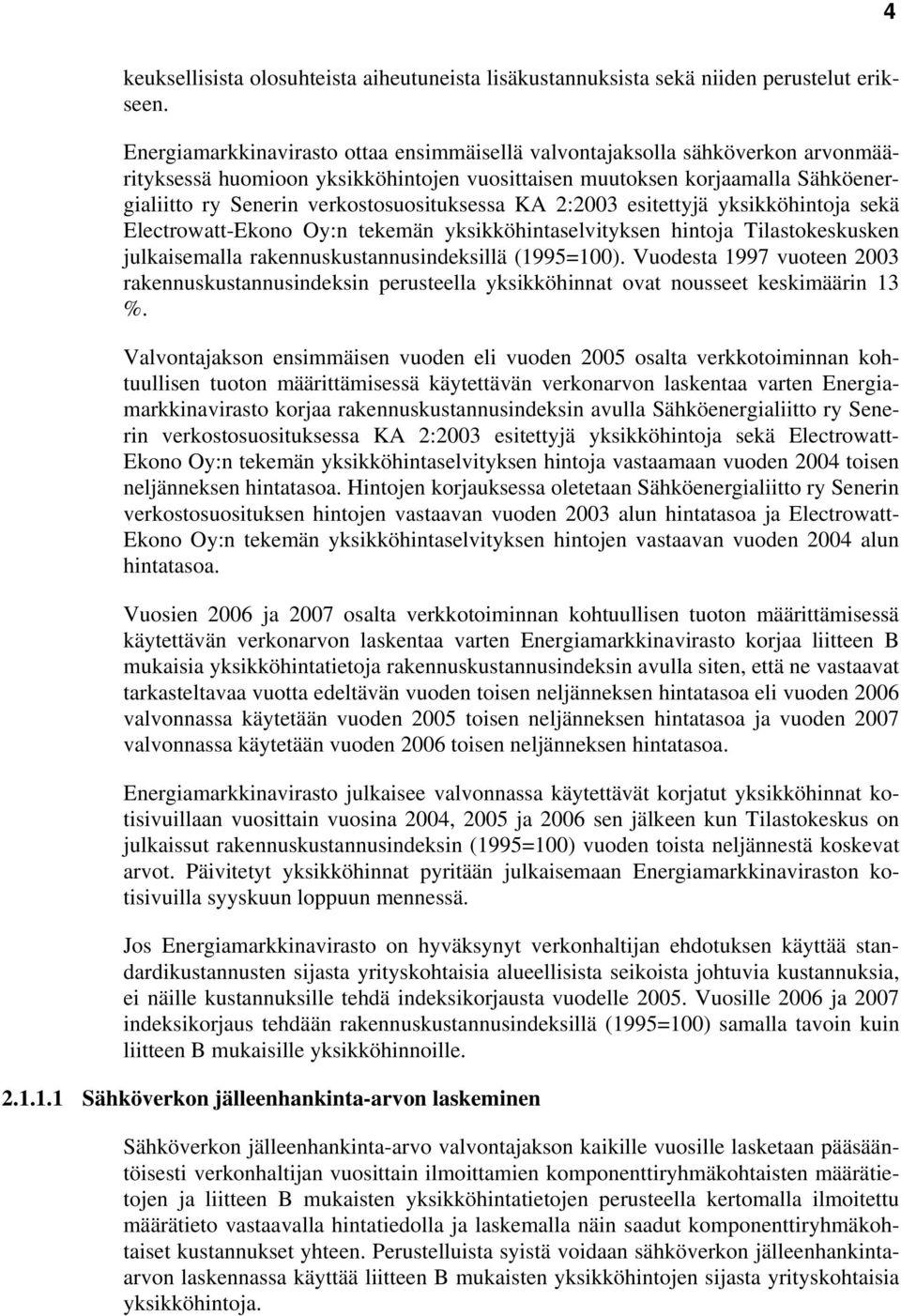 verkostosuosituksessa KA 2:2003 esitettyjä yksikköhintoja sekä Electrowatt-Ekono Oy:n tekemän yksikköhintaselvityksen hintoja Tilastokeskusken julkaisemalla rakennuskustannusindeksillä (1995=100).