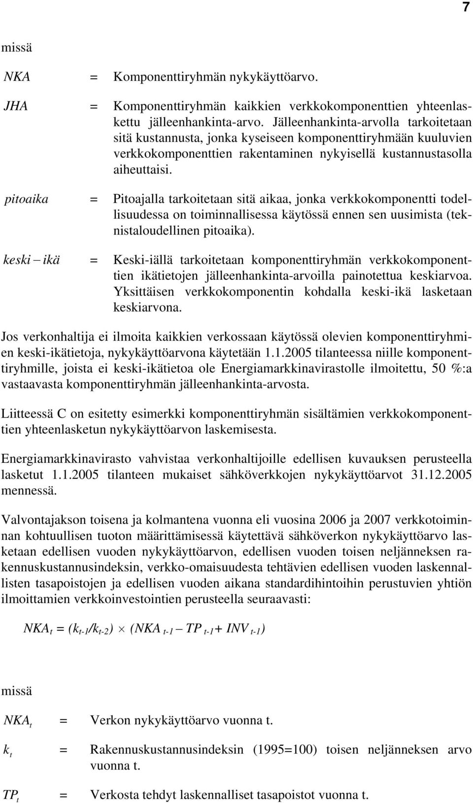 pitoaika = Pitoajalla tarkoitetaan sitä aikaa, jonka verkkokomponentti todellisuudessa on toiminnallisessa käytössä ennen sen uusimista (teknistaloudellinen pitoaika).