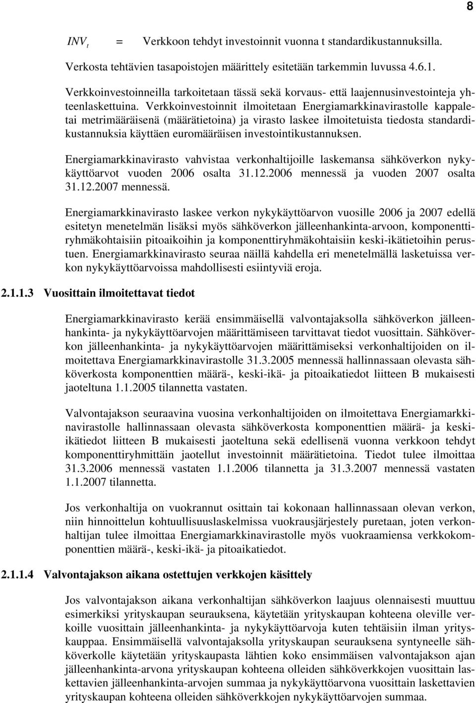 Verkkoinvestoinnit ilmoitetaan Energiamarkkinavirastolle kappaletai metrimääräisenä (määrätietoina) ja virasto laskee ilmoitetuista tiedosta standardikustannuksia käyttäen euromääräisen