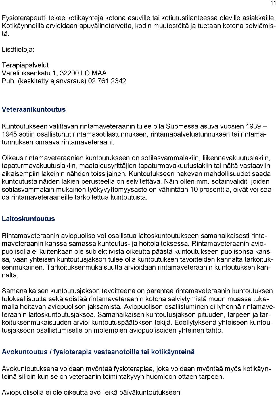 (keskitetty ajanvaraus) 02 761 2342 11 Veteraanikuntoutus Kuntoutukseen valittavan rintamaveteraanin tulee olla Suomessa asuva vuosien 1939 1945 sotiin osallistunut rintamasotilastunnuksen,