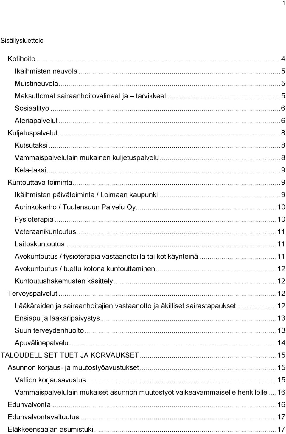 .. 10 Veteraanikuntoutus... 11 Laitoskuntoutus... 11 Avokuntoutus / fysioterapia vastaanotoilla tai kotikäynteinä... 11 Avokuntoutus / tuettu kotona kuntouttaminen... 12 Kuntoutushakemusten käsittely.