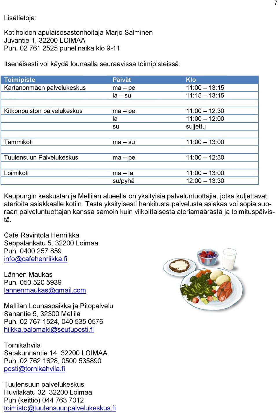 palvelukeskus ma pe 11:00 12:30 la 11:00 12:00 su suljettu Tammikoti ma su 11:00 13:00 Tuulensuun Palvelukeskus ma pe 11:00 12:30 Loimikoti ma la 11:00 13:00 su/pyhä 12:00 13:30 Kaupungin keskustan