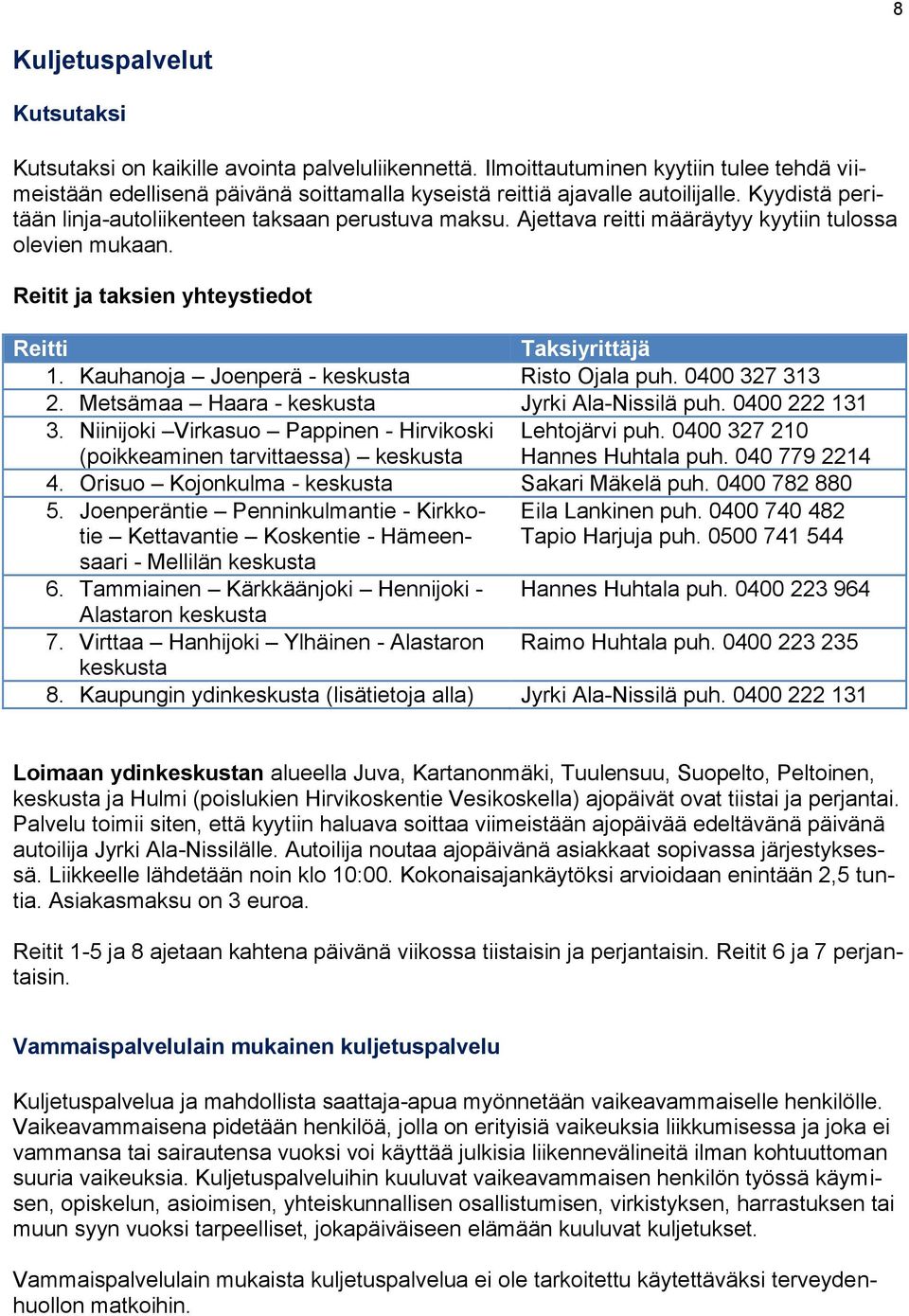 Kauhanoja Joenperä - keskusta Risto Ojala puh. 0400 327 313 2. Metsämaa Haara - keskusta Jyrki Ala-Nissilä puh. 0400 222 131 3.