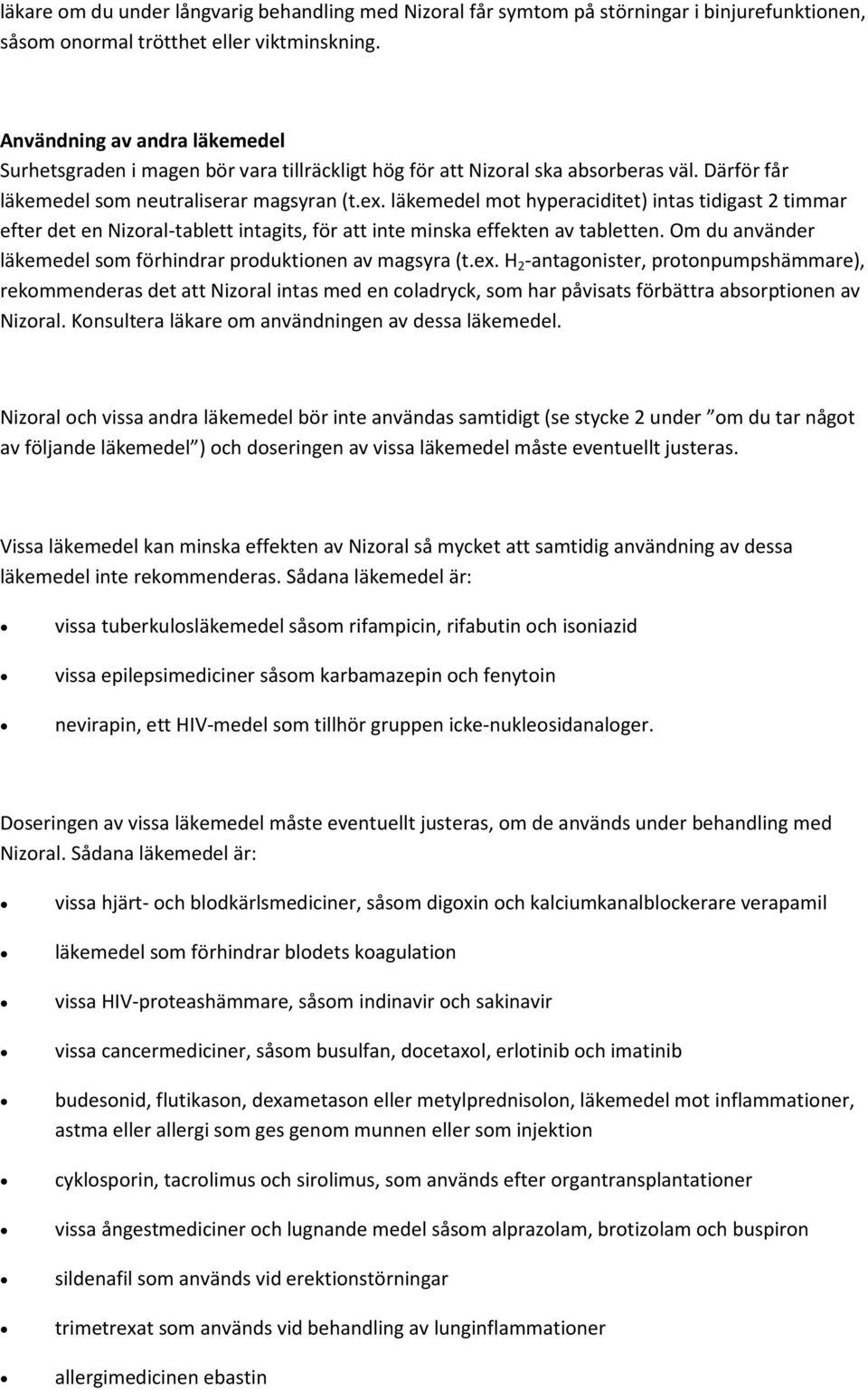 läkemedel mot hyperaciditet) intas tidigast 2 timmar efter det en Nizoral-tablett intagits, för att inte minska effekten av tabletten.