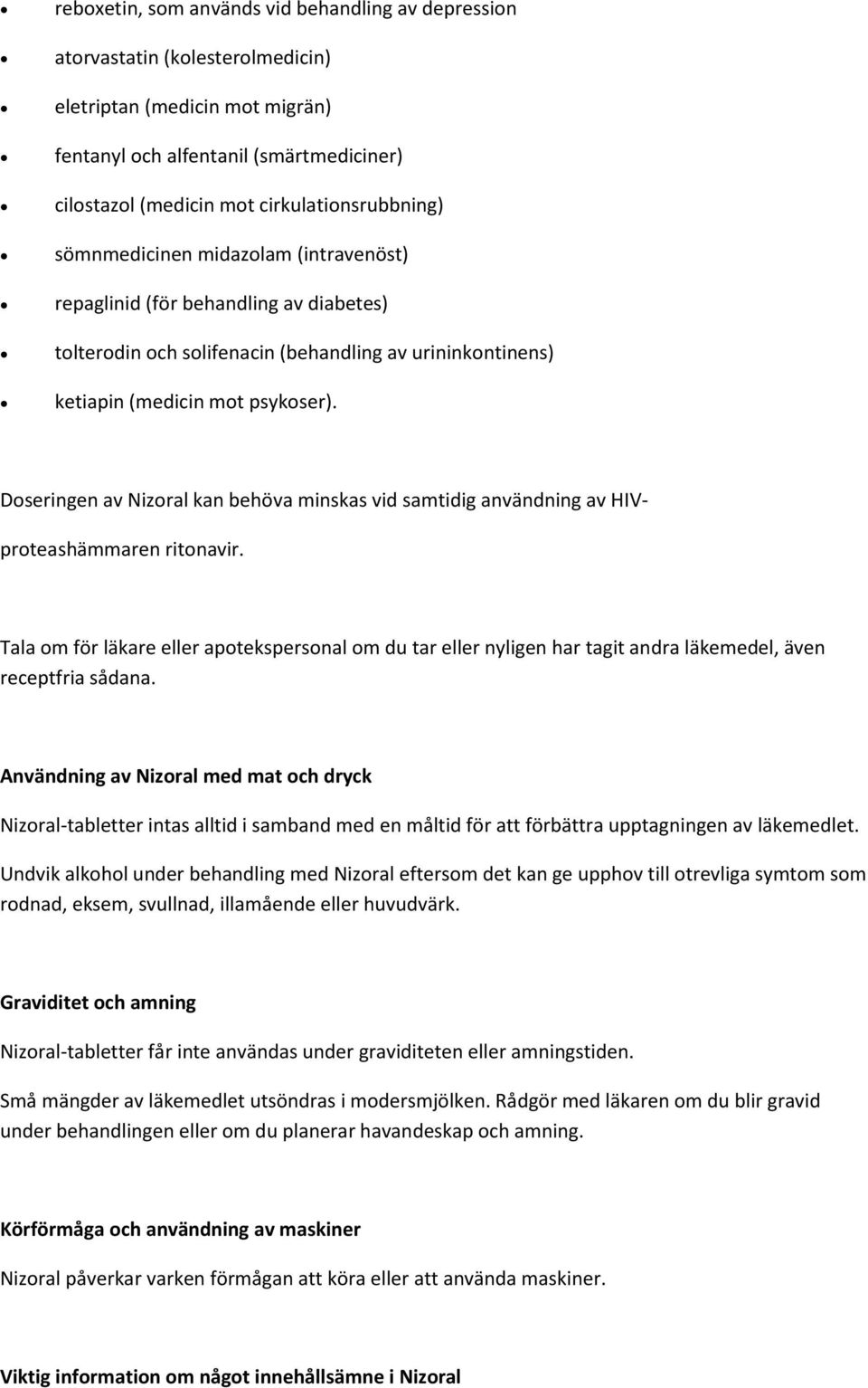 Doseringen av Nizoral kan behöva minskas vid samtidig användning av HIV- proteashämmaren ritonavir.