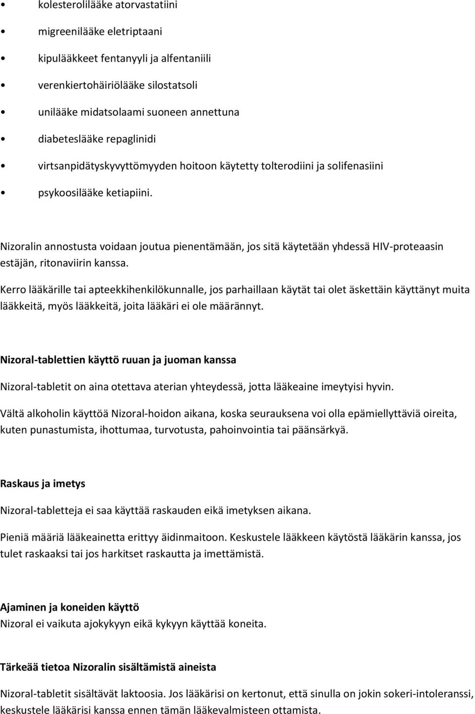 Nizoralin annostusta voidaan joutua pienentämään, jos sitä käytetään yhdessä HIV-proteaasin estäjän, ritonaviirin kanssa.