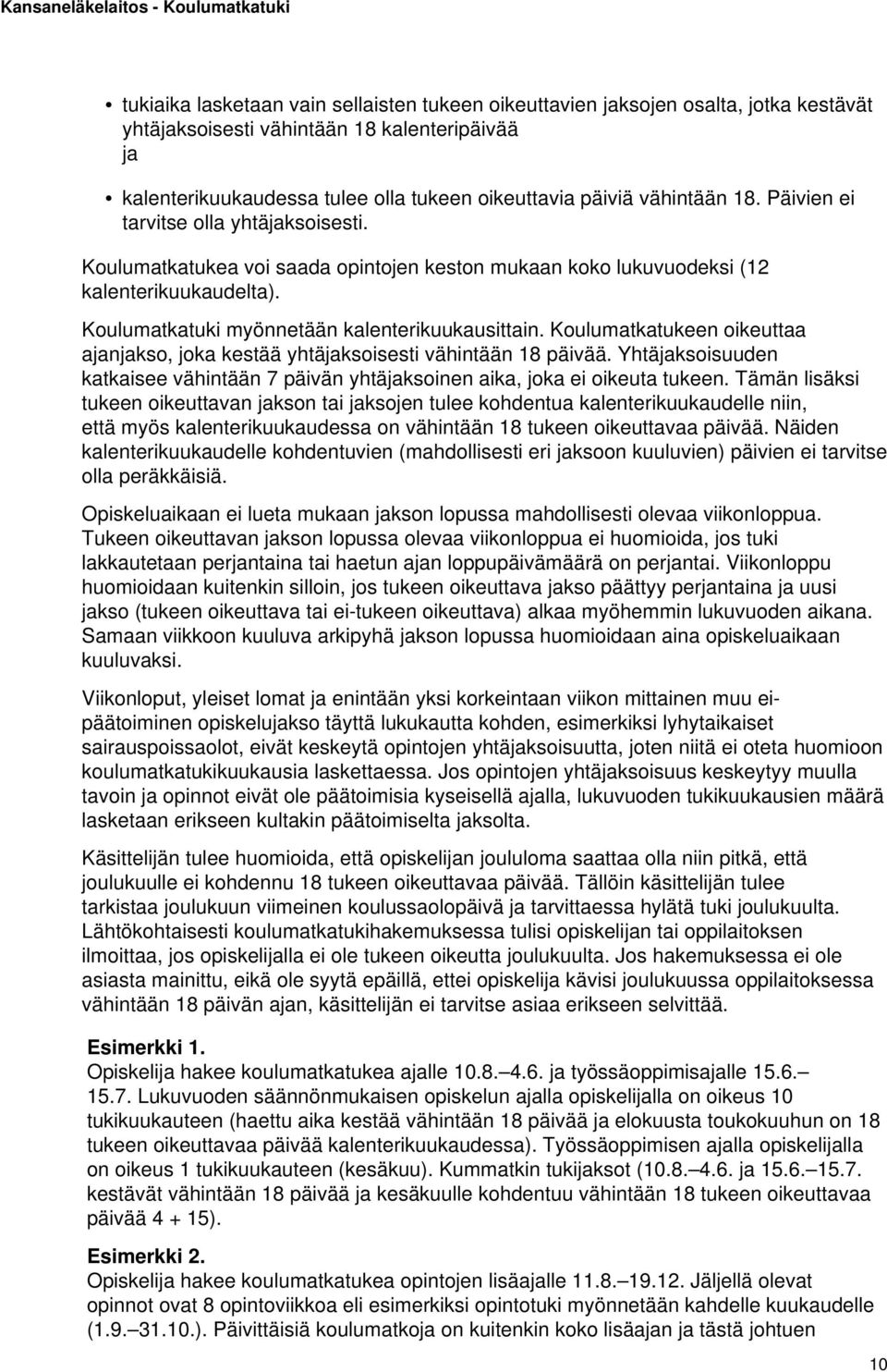 Koulumatkatukeen oikeuttaa ajanjakso, joka kestää yhtäjaksoisesti vähintään 18 päivää. Yhtäjaksoisuuden katkaisee vähintään 7 päivän yhtäjaksoinen aika, joka ei oikeuta tukeen.