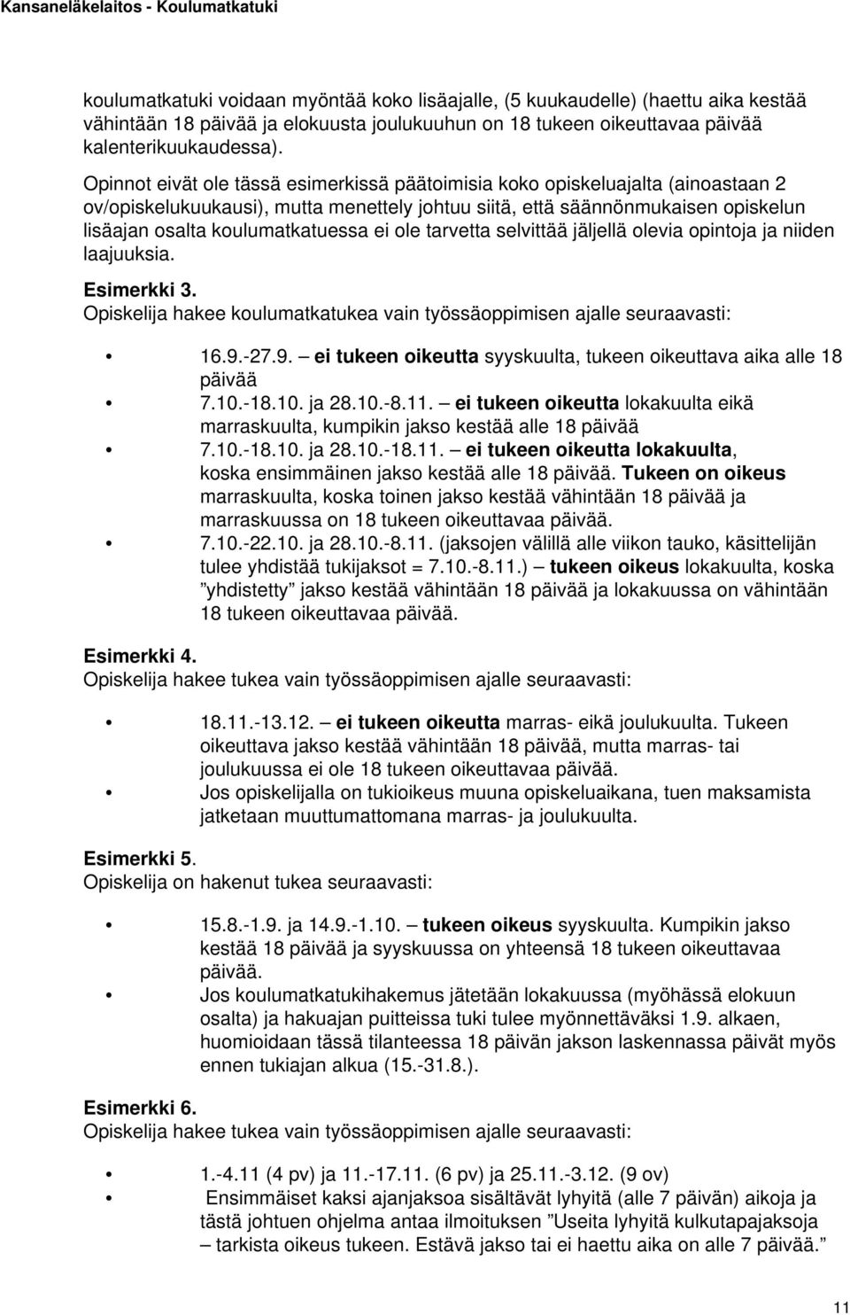 ei ole tarvetta selvittää jäljellä olevia opintoja ja niiden laajuuksia. Esimerkki 3. Opiskelija hakee koulumatkatukea vain työssäoppimisen ajalle seuraavasti: 16.9.