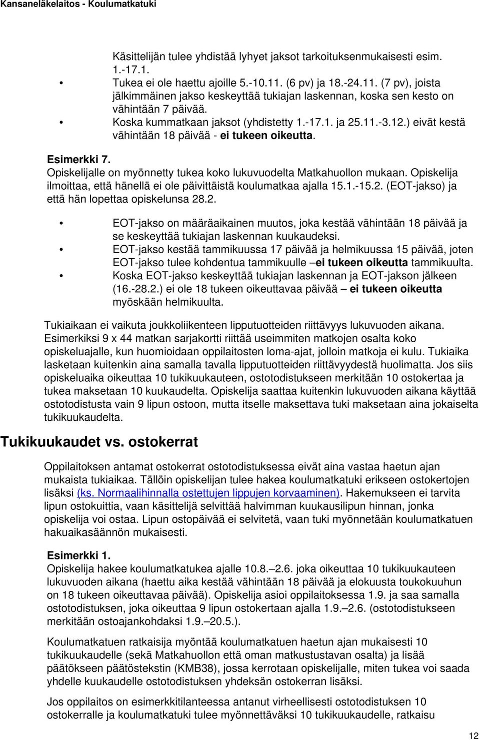 ) eivät kestä vähintään 18 päivää - ei tukeen oikeutta. Esimerkki 7. Opiskelijalle on myönnetty tukea koko lukuvuodelta Matkahuollon mukaan.