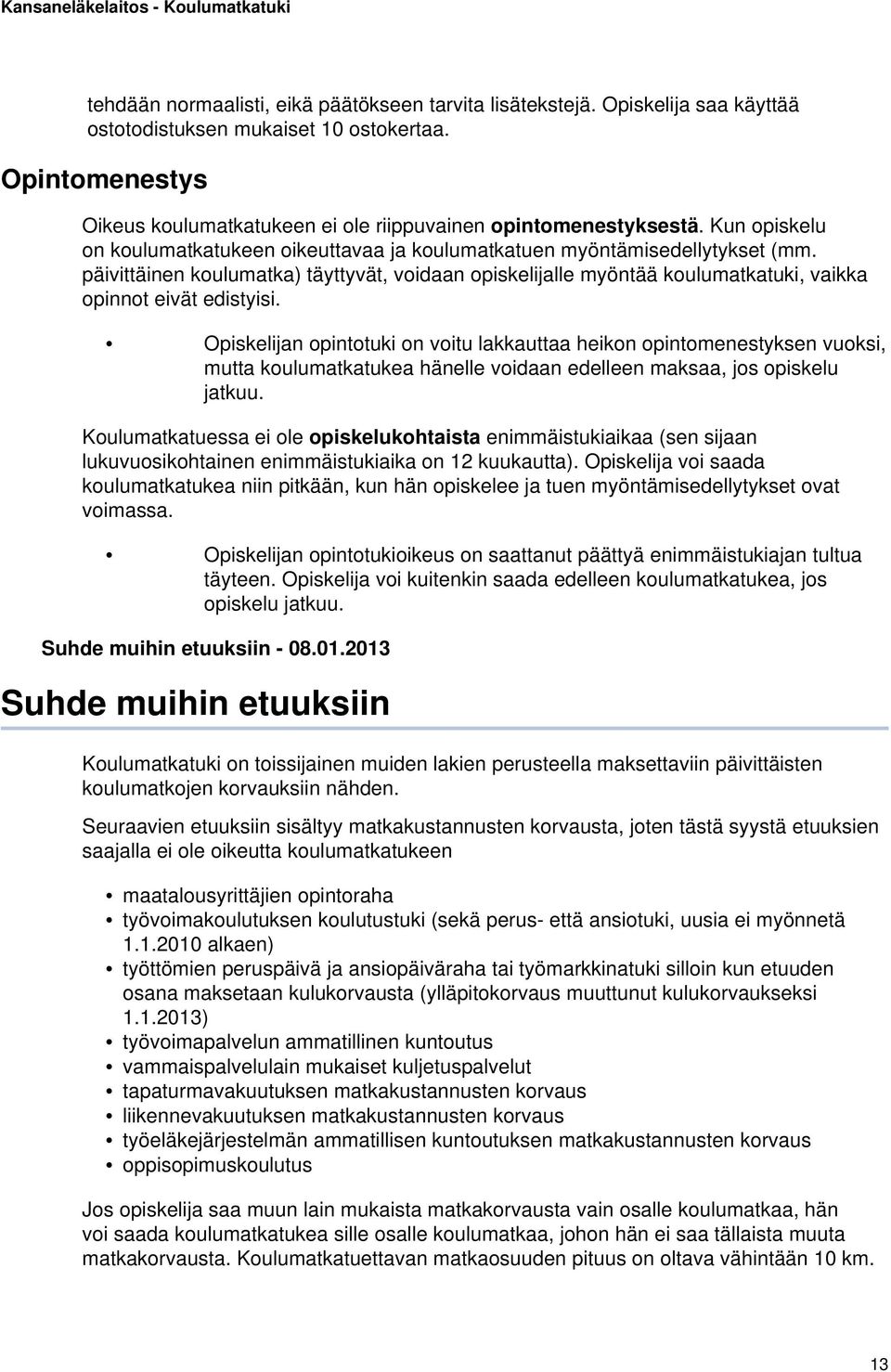 päivittäinen koulumatka) täyttyvät, voidaan opiskelijalle myöntää koulumatkatuki, vaikka opinnot eivät edistyisi.