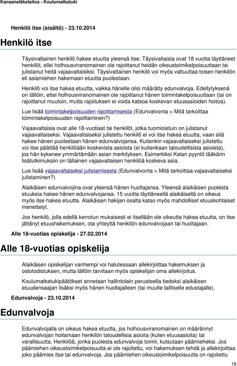 Täysivaltainen henkilö voi myös valtuuttaa toisen henkilön eli asiamiehen hakemaan etuutta puolestaan. Henkilö voi itse hakea etuutta, vaikka hänelle olisi määrätty edunvalvoja.