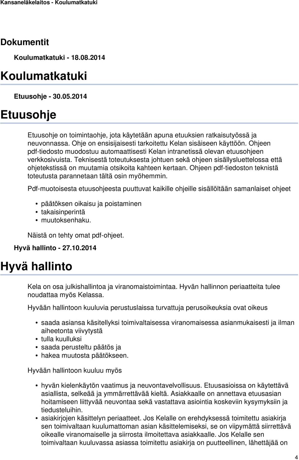 Teknisestä toteutuksesta johtuen sekä ohjeen sisällysluettelossa että ohjetekstissä on muutamia otsikoita kahteen kertaan. Ohjeen pdf-tiedoston teknistä toteutusta parannetaan tältä osin myöhemmin.