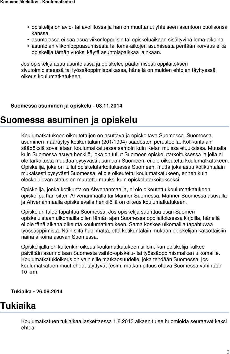 Jos opiskelija asuu asuntolassa ja opiskelee päätoimisesti oppilaitoksen sivutoimipisteessä tai työssäoppimispaikassa, hänellä on muiden ehtojen täyttyessä oikeus koulumatkatukeen.