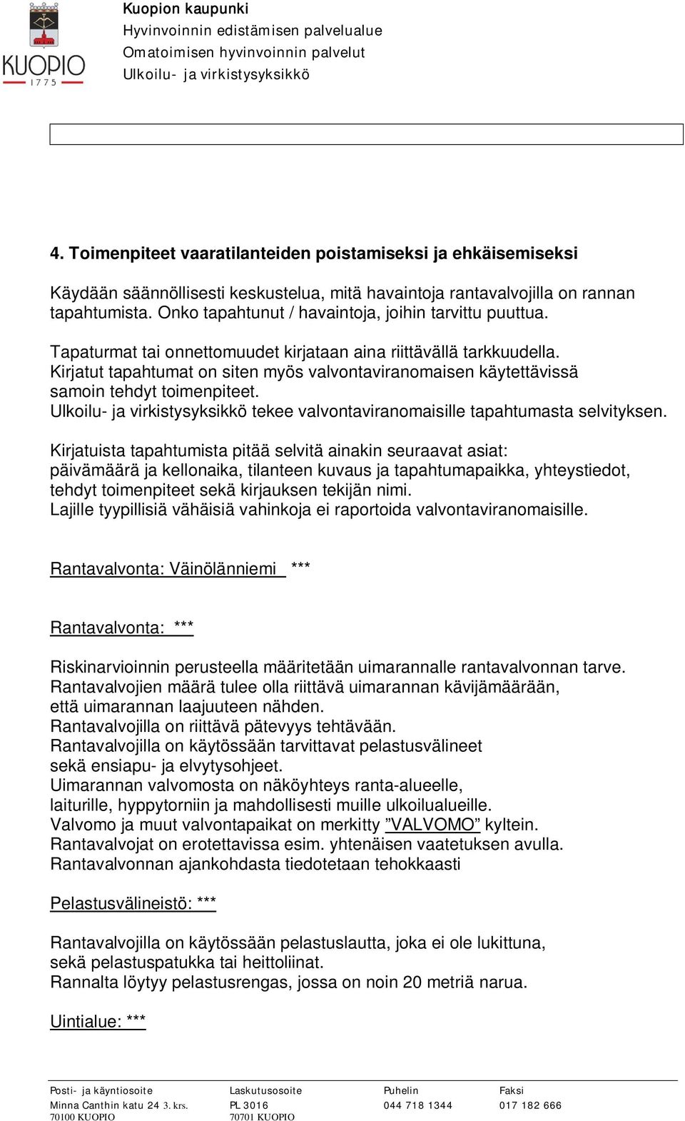 Kirjatut tapahtumat on siten myös valvontaviranomaisen käytettävissä samoin tehdyt toimenpiteet. tekee valvontaviranomaisille tapahtumasta selvityksen.