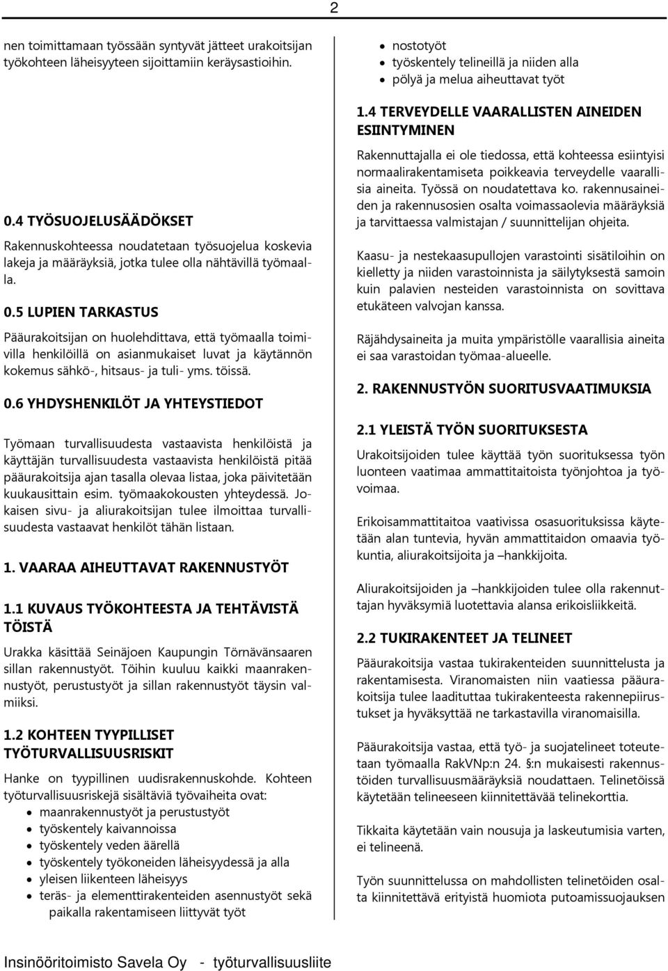 4 TYÖSUOJELUSÄÄDÖKSET Rakennuskohteessa noudatetaan työsuojelua koskevia lakeja ja määräyksiä, jotka tulee olla nähtävillä työmaalla. 0.