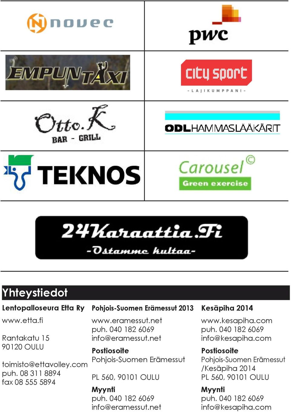 08 311 8894 PL 560, 90101 OULU fax 08 555 5894 Myynti puh. 040 182 6069 info@eramessut.net Kesäpiha 2014 www.kesapiha.