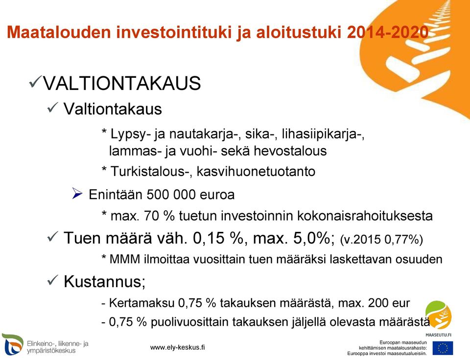 70 % tuetun investoinnin kokonaisrahoituksesta Tuen määrä väh. 0,15 %, max. 5,0%; (v.