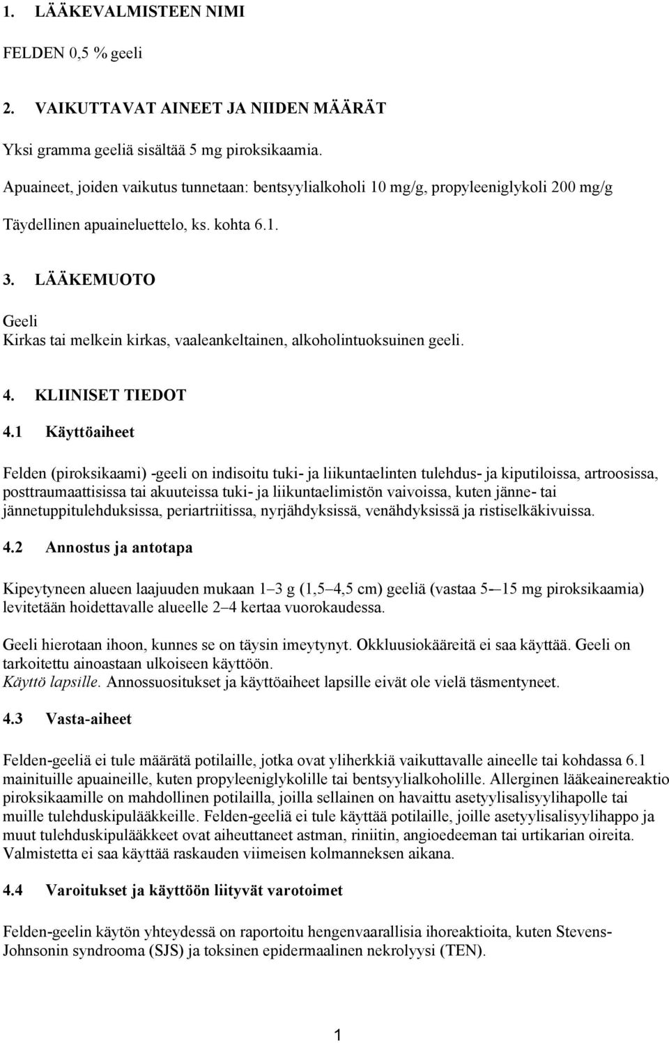 LÄÄKEMUOTO Geeli Kirkas tai melkein kirkas, vaaleankeltainen, alkoholintuoksuinen geeli. 4. KLIINISET TIEDOT 4.