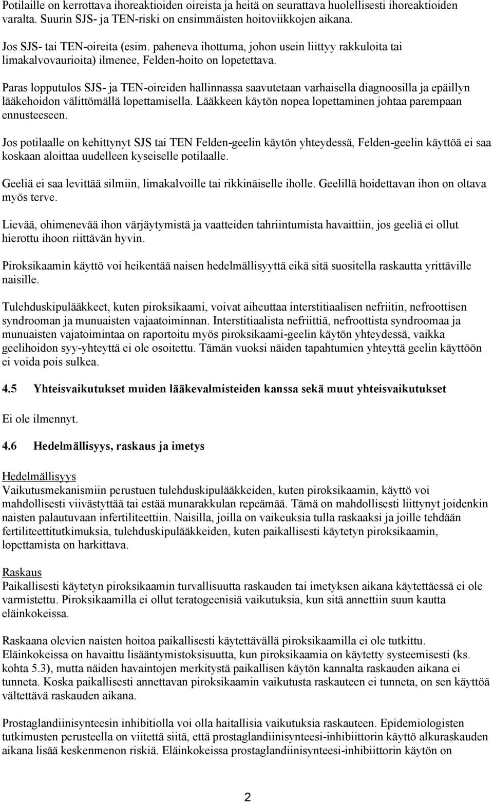 Paras lopputulos SJS- ja TEN-oireiden hallinnassa saavutetaan varhaisella diagnoosilla ja epäillyn lääkehoidon välittömällä lopettamisella.