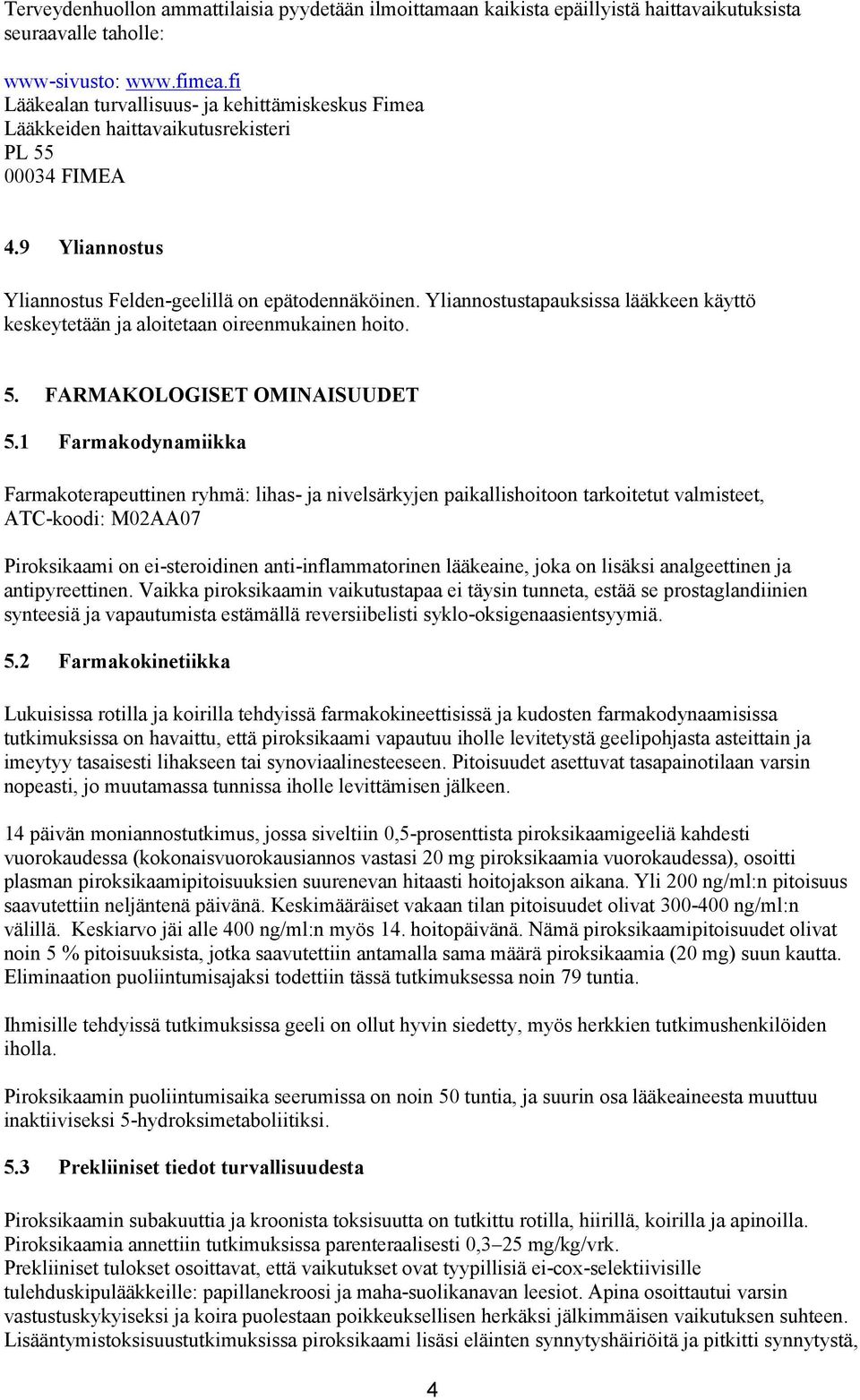 Yliannostustapauksissa lääkkeen käyttö keskeytetään ja aloitetaan oireenmukainen hoito. 5. FARMAKOLOGISET OMINAISUUDET 5.