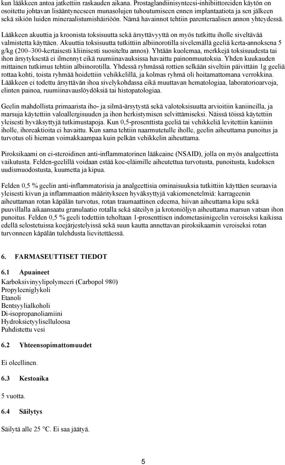 Nämä havainnot tehtiin parenteraalisen annon yhteydessä. Lääkkeen akuuttia ja kroonista toksisuutta sekä ärsyttävyyttä on myös tutkittu iholle siveltävää valmistetta käyttäen.
