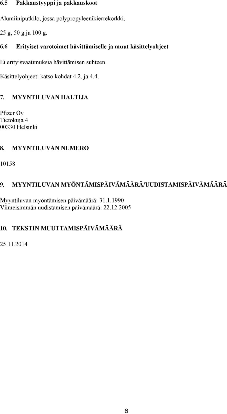 Käsittelyohjeet: katso kohdat 4.2. ja 4.4. 7. MYYNTILUVAN HALTIJA Pfizer Oy Tietokuja 4 00330 Helsinki 8. MYYNTILUVAN NUMERO 10158 9.